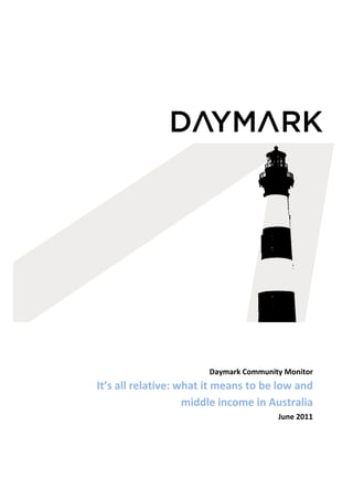 Daymark Community Monitor
It’s all relative: what it means to be low and
                    middle income in Australia
                                       June 2011
 
