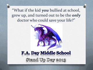 “What if the kid you bullied at school,
grew up, and turned out to be the only
doctor who could save your life?”

 