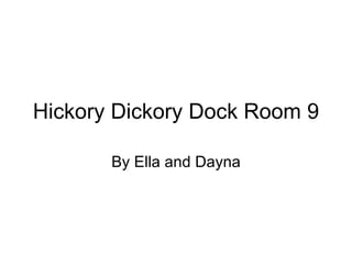 Hickory Dickory Dock Room 9 By Ella and Dayna 