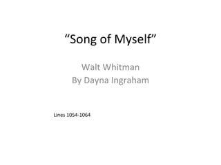 “ Song of Myself” Walt Whitman By Dayna Ingraham Lines 1054-1064 