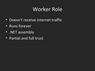 Worker Role Doesn’t receive internet traffic Runs forever .NET assembly Partial and full trust 