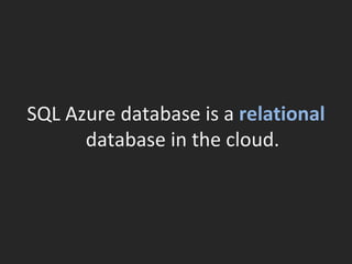 SQL Azure database is a  relational  database in the cloud. 