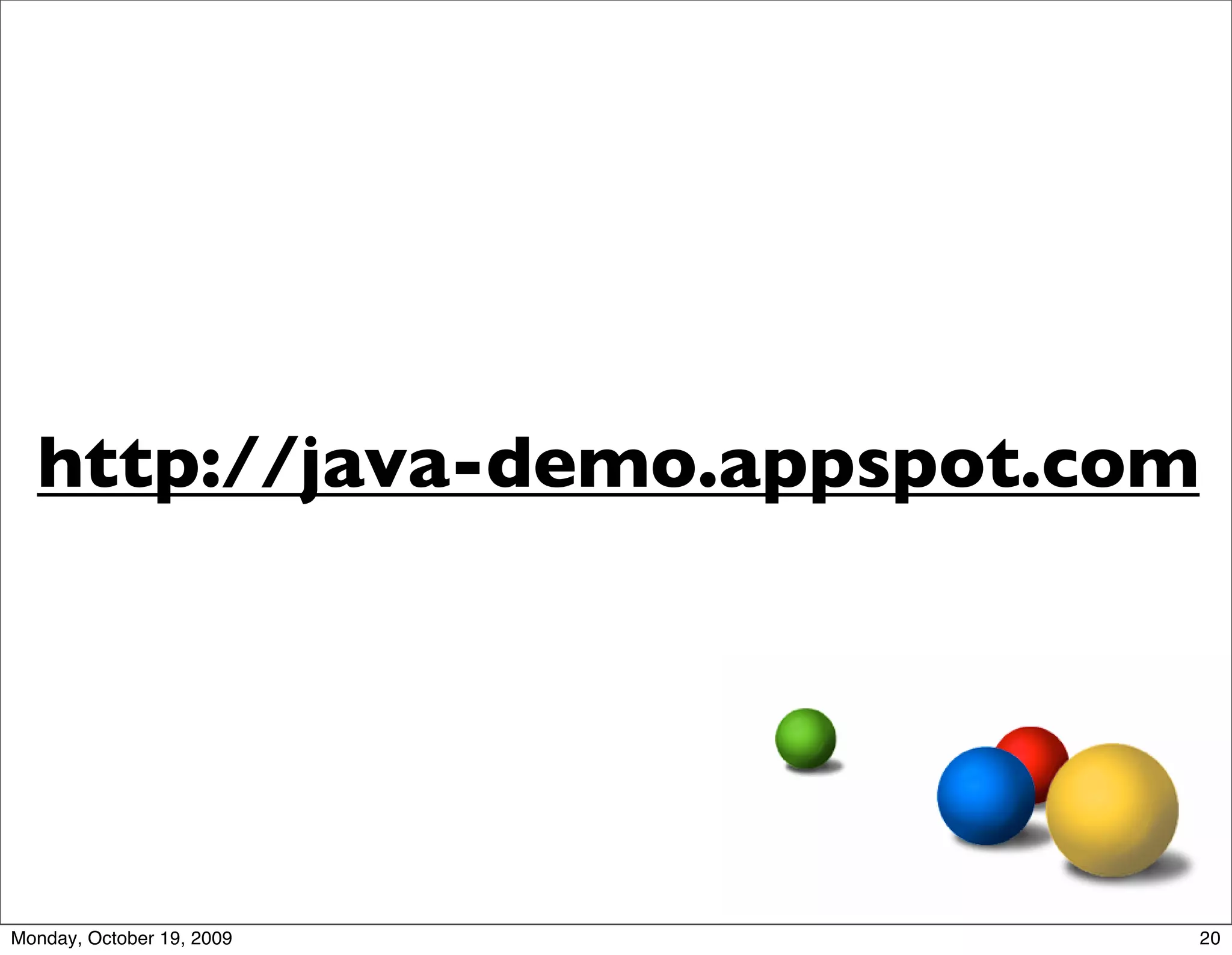 http://java-demo.appspot.com




Monday, October 19, 2009         20
 