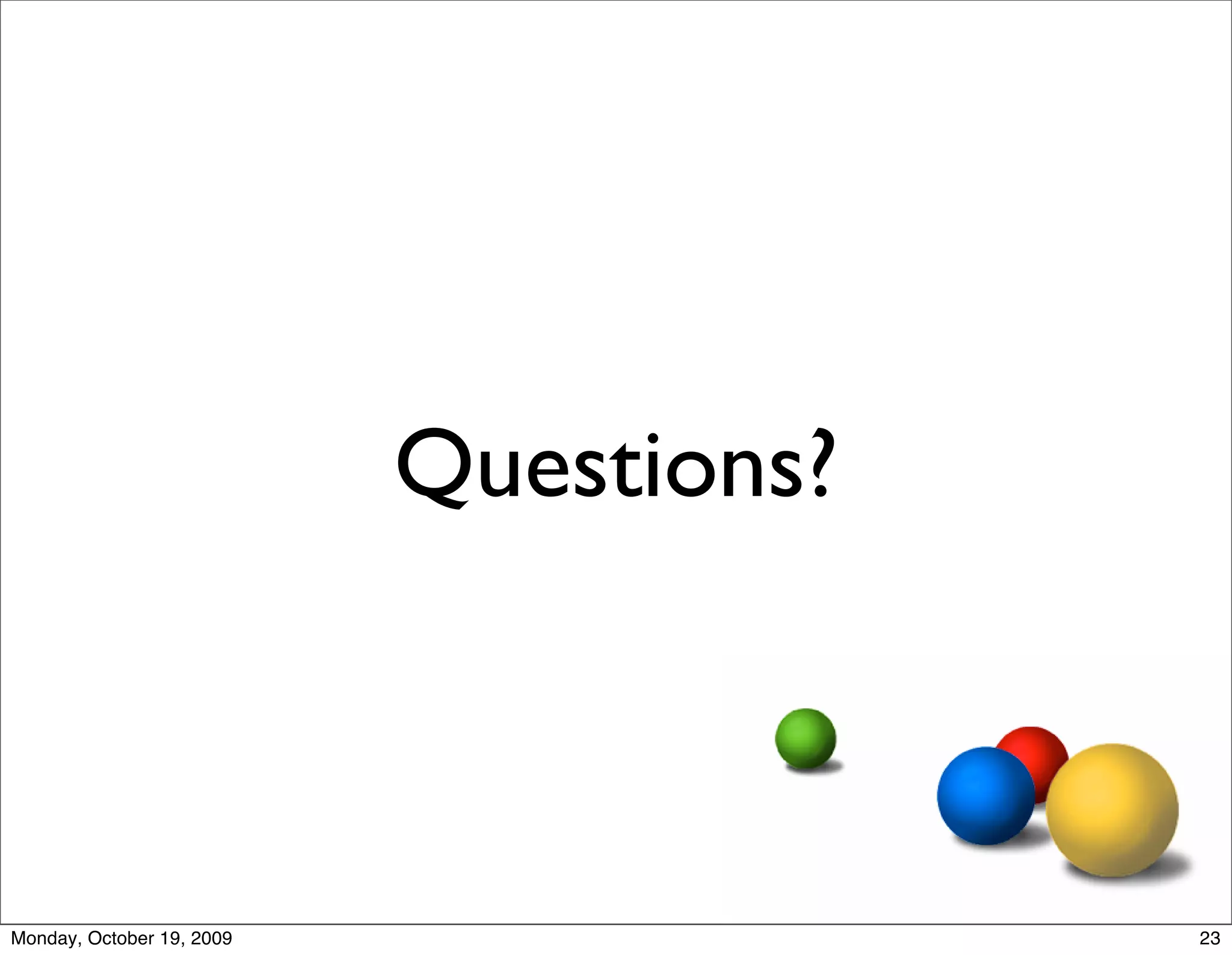 Questions?



Monday, October 19, 2009                23
 