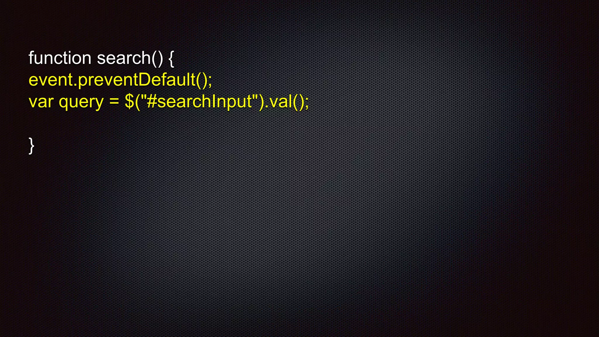 function search() {
event.preventDefault();
var query = $("#searchInput").val();
}
 