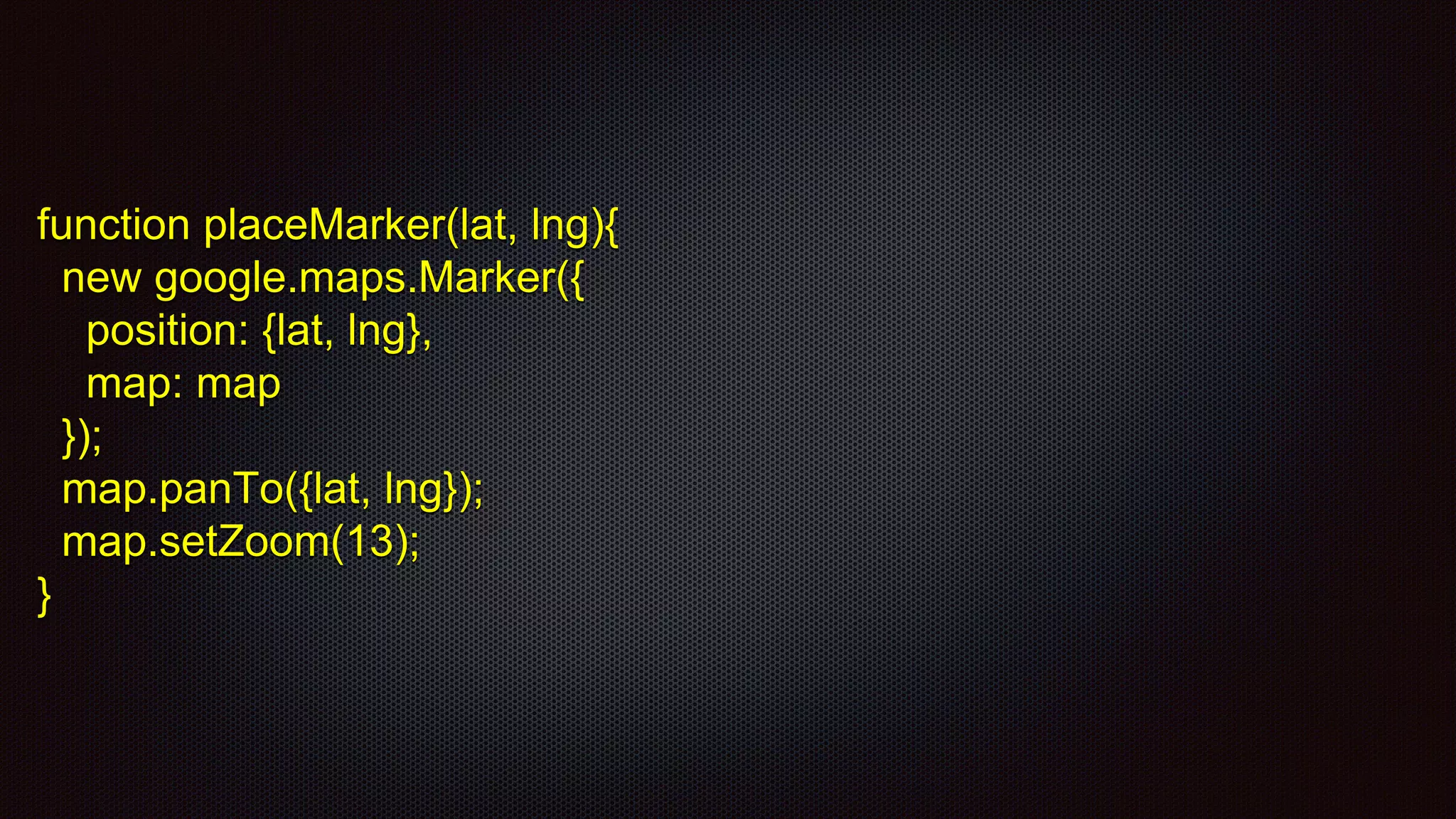 function placeMarker(lat, lng){
new google.maps.Marker({
position: {lat, lng},
map: map
});
map.panTo({lat, lng});
map.setZoom(13);
}
 