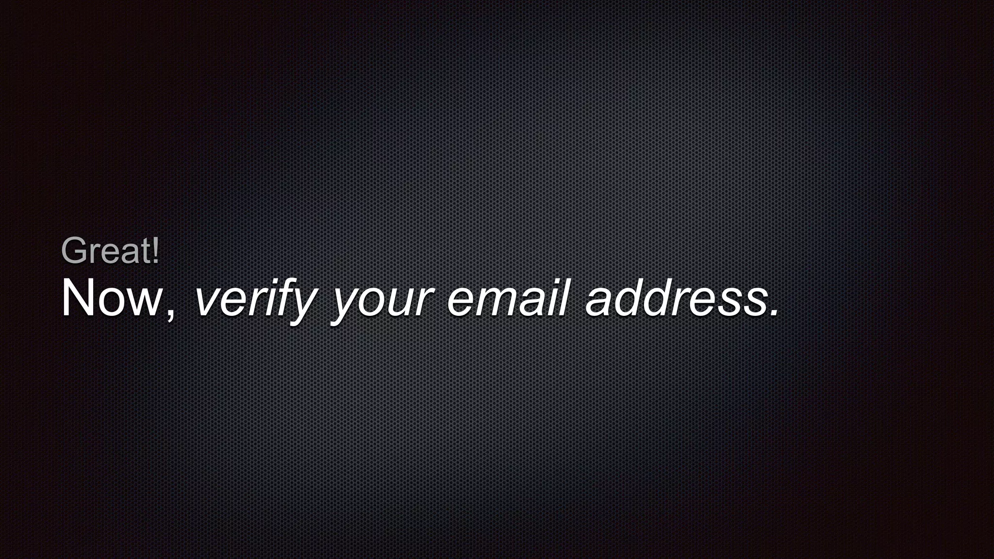 Great!
Now, verify your email address.
 