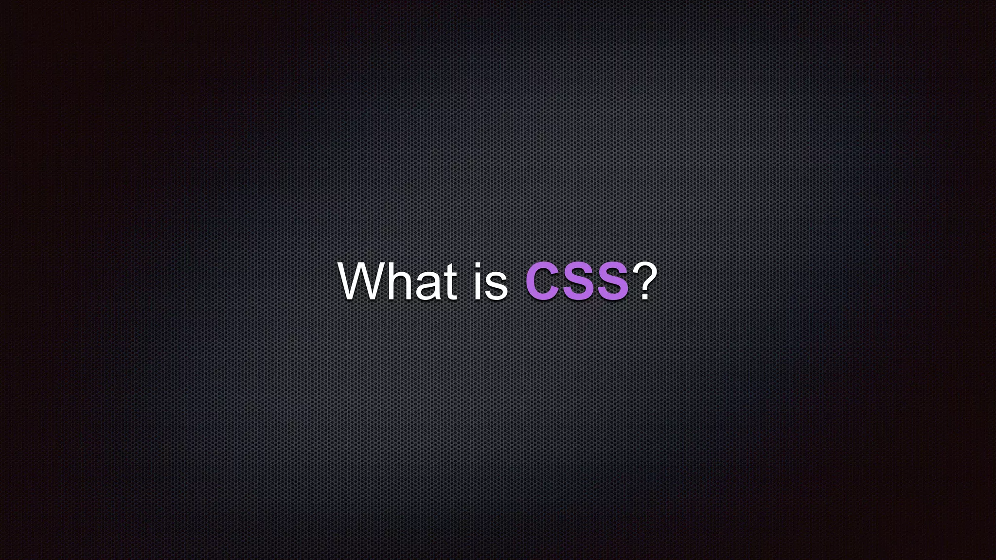 What is CSS?
 