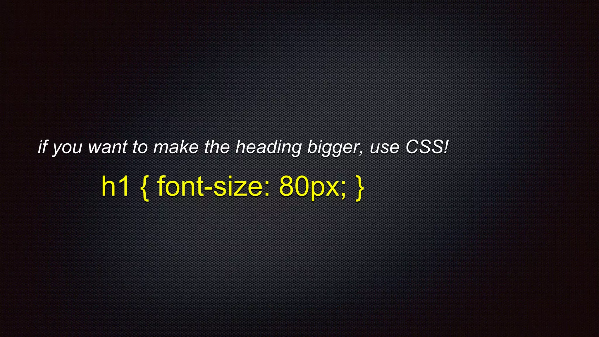 if you want to make the heading bigger, use CSS!
h1 { font-size: 80px; }
 