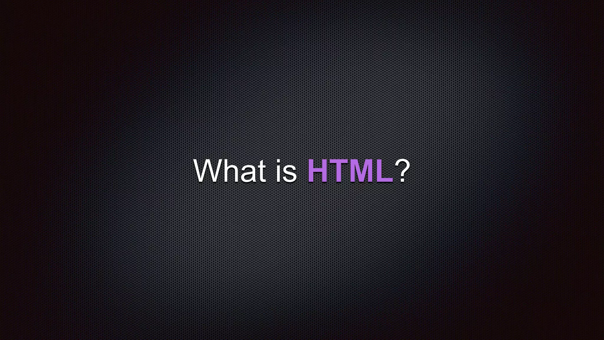 What is HTML?
 