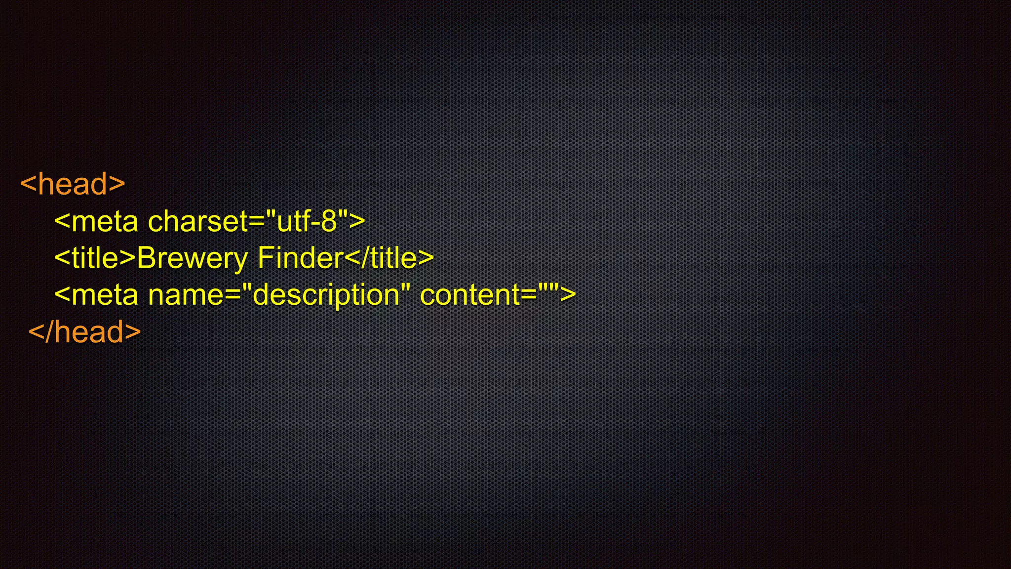 <head>
<meta charset="utf-8">
<title>Brewery Finder</title>
<meta name="description" content="">
</head>
 
