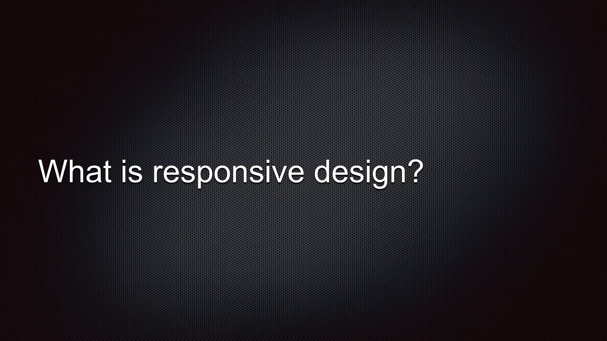 What is responsive design?
 