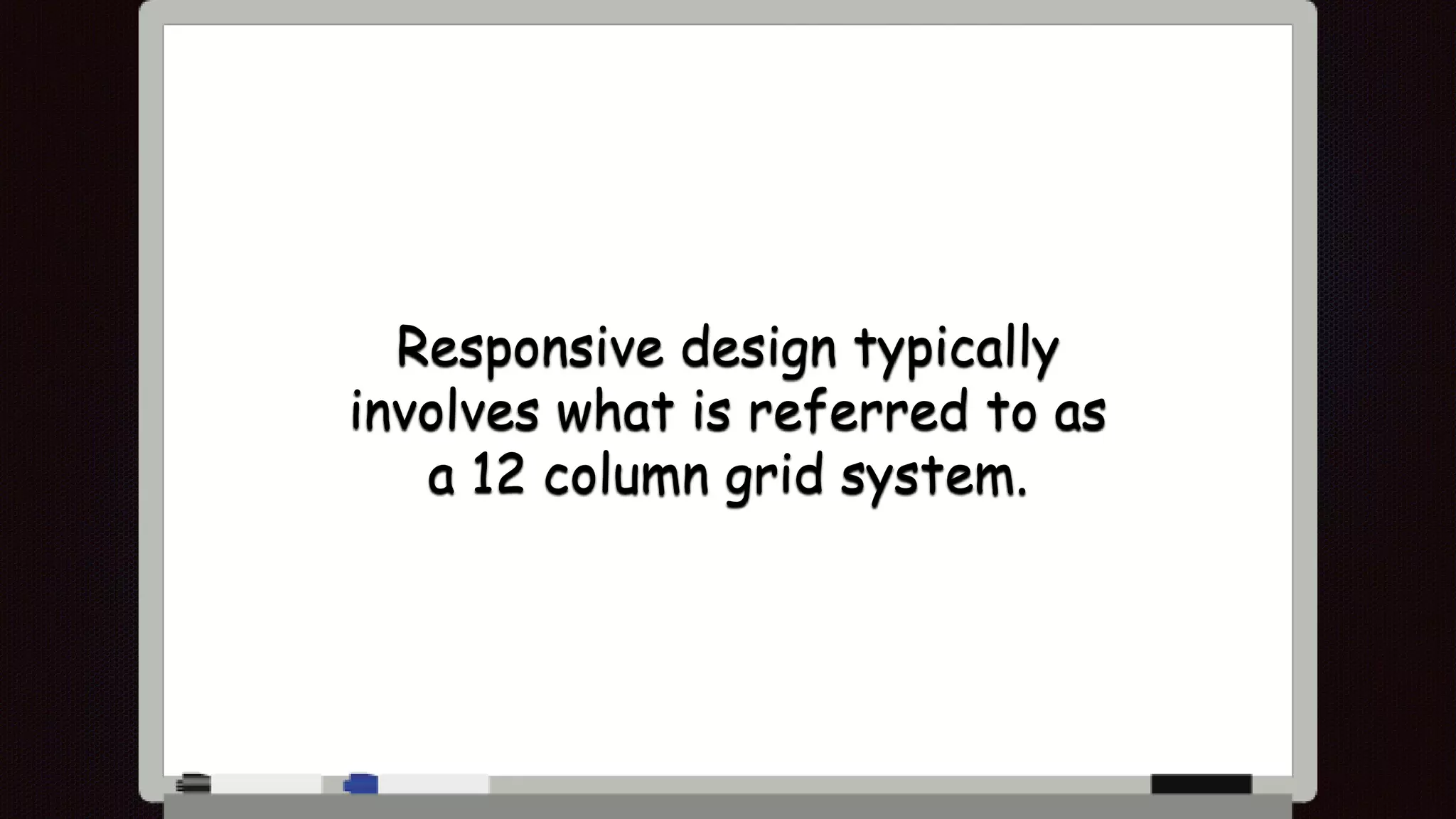 Responsive design typically
involves what is referred to as
a 12 column grid system.
 
