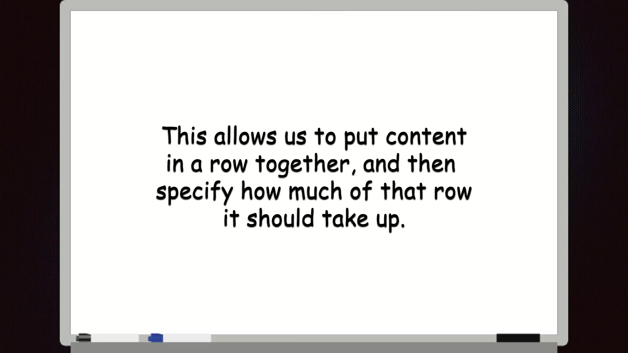 This allows us to put content
in a row together, and then
specify how much of that row
it should take up.
 