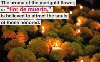 of those honored.
is believed to attract the souls
or
 