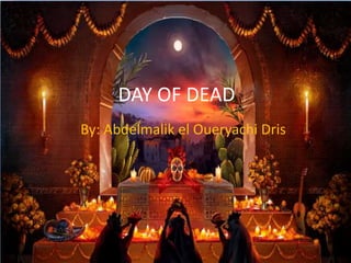 DAY OF DEAD
By: Abdelmalik el Oueryachi Dris
 