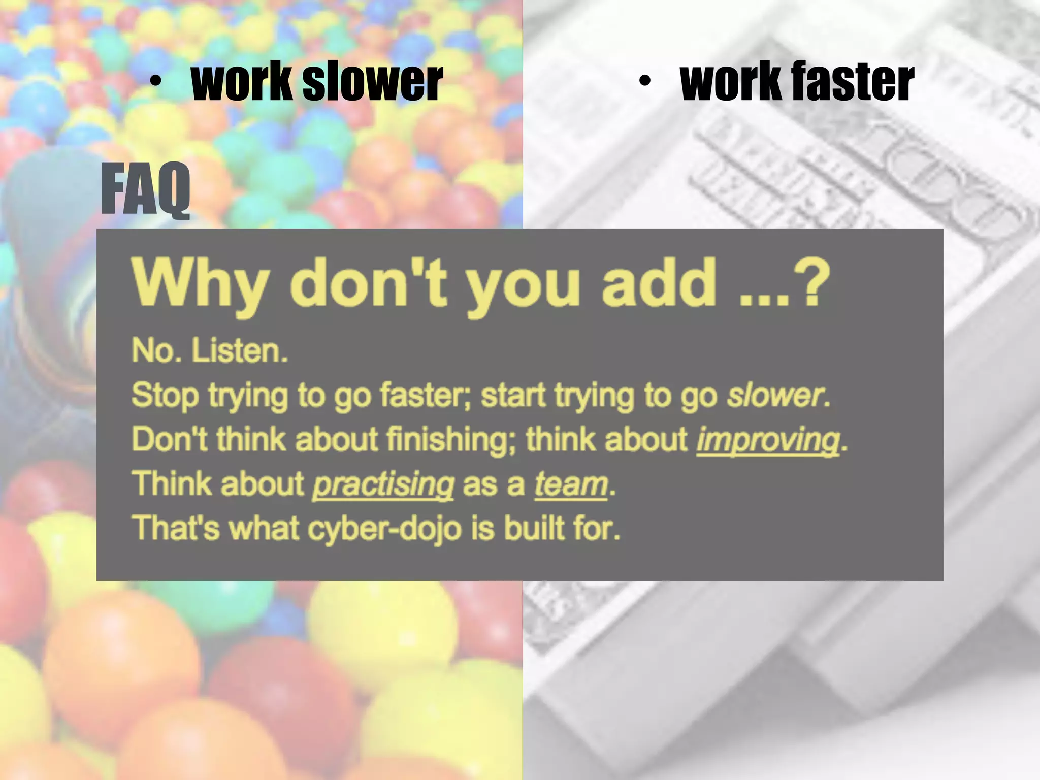 • work slower • work faster
FAQ
 