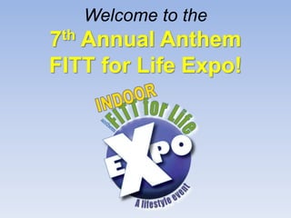 Welcome to the 
7th Annual Anthem 
FITT for Life Expo! 
 