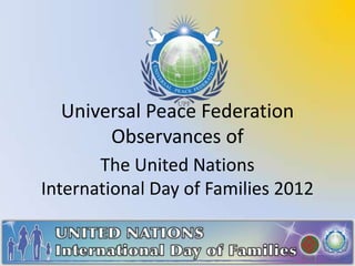 Universal Peace Federation
       Observances of
       The United Nations
International Day of Families 2012
 