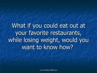 What if you could eat out at your favorite restaurants, while losing weight, would you want to know how?  