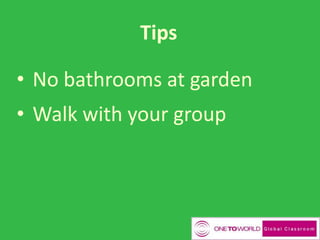 Tips
• No bathrooms at garden
• Walk with your group
 