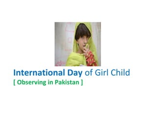 International Day of Girl Child
[ Observing in Pakistan ]
 