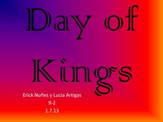 Day of
Kings
Erick Nuñes y Lucia Artigas
           9-2
          1.7.13
 