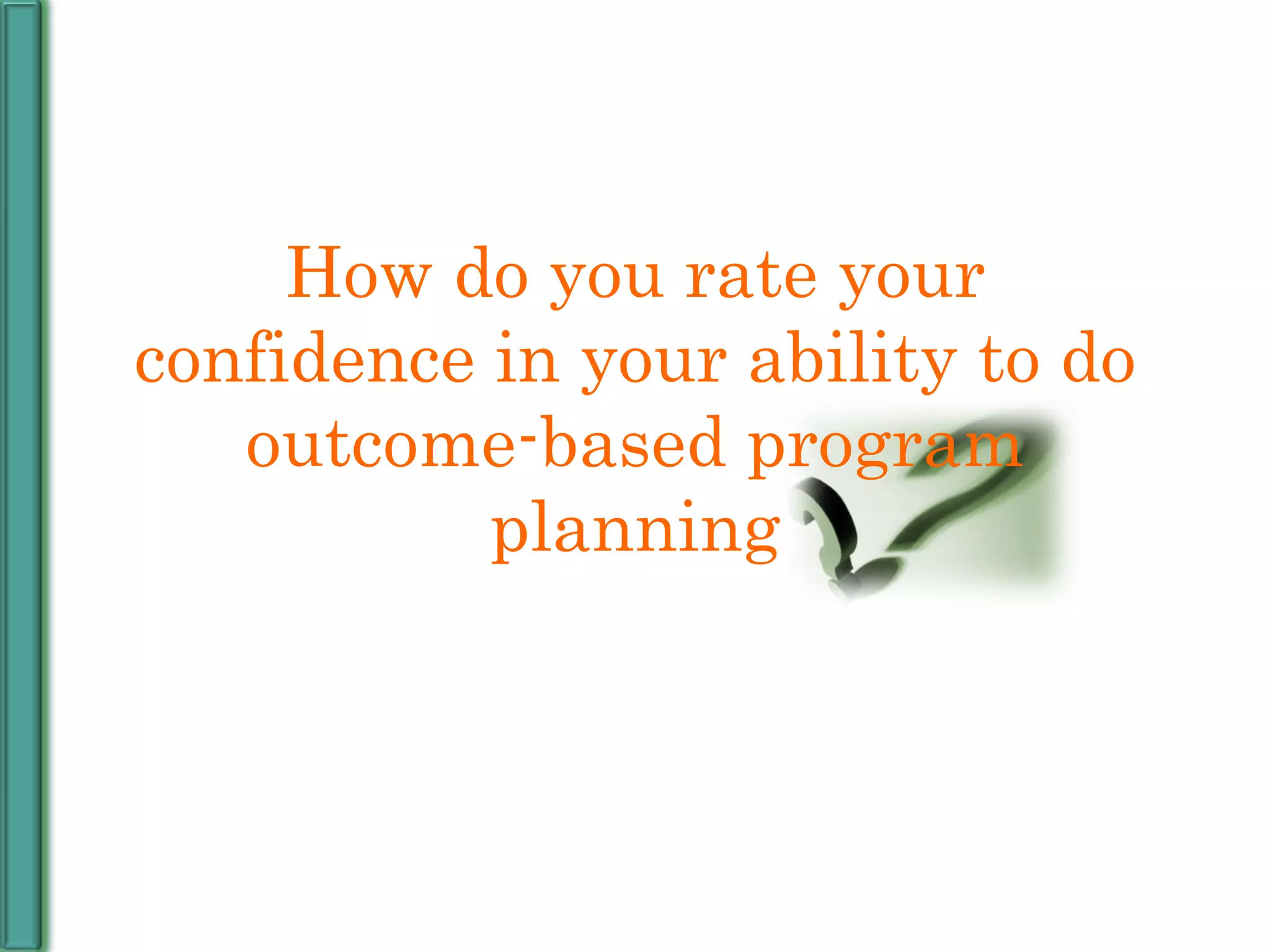 How do you rate your confidence in your ability to do outcome-based program planning 
