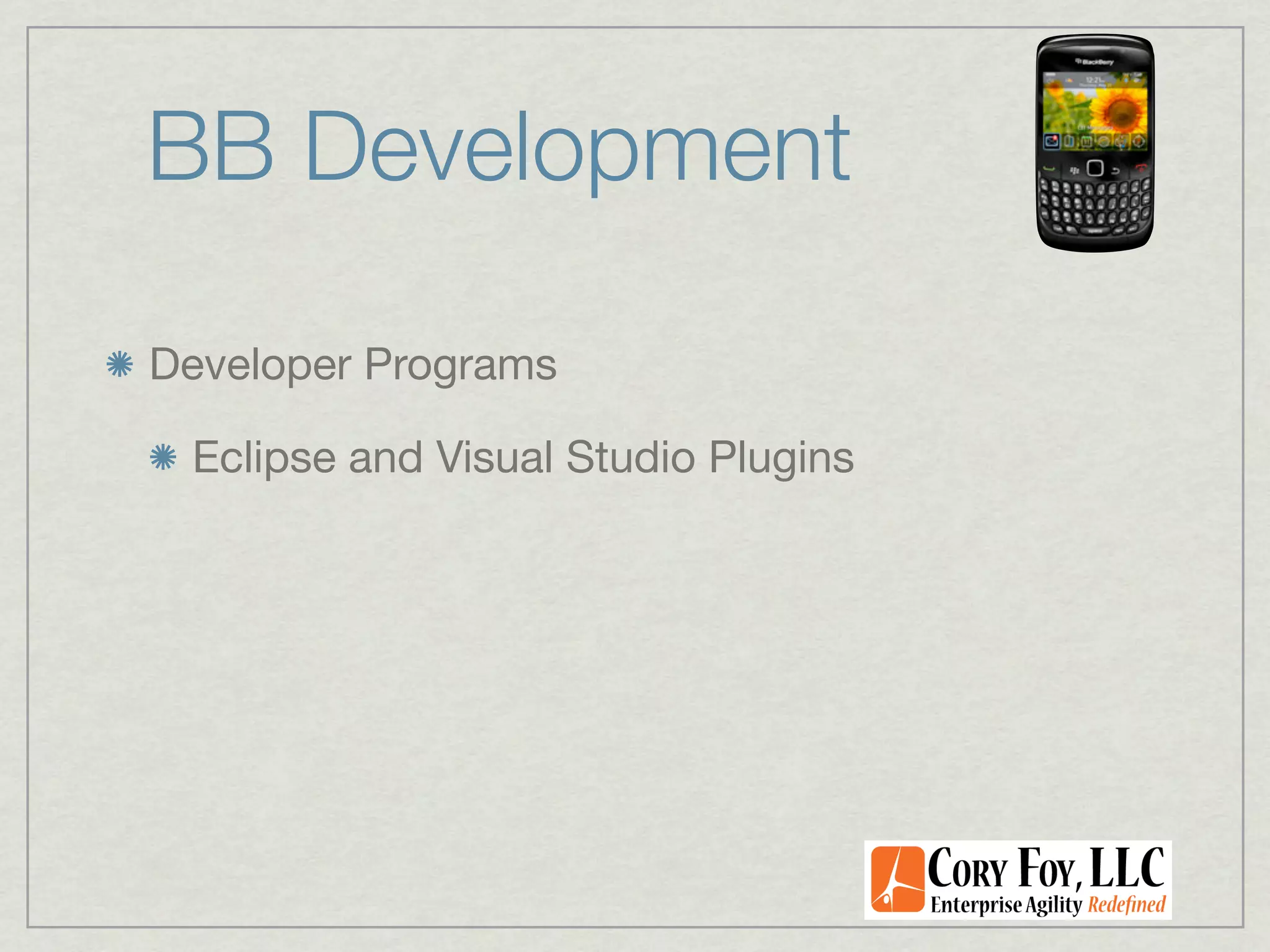 BB Development

Developer Programs

 Eclipse and Visual Studio Plugins
 