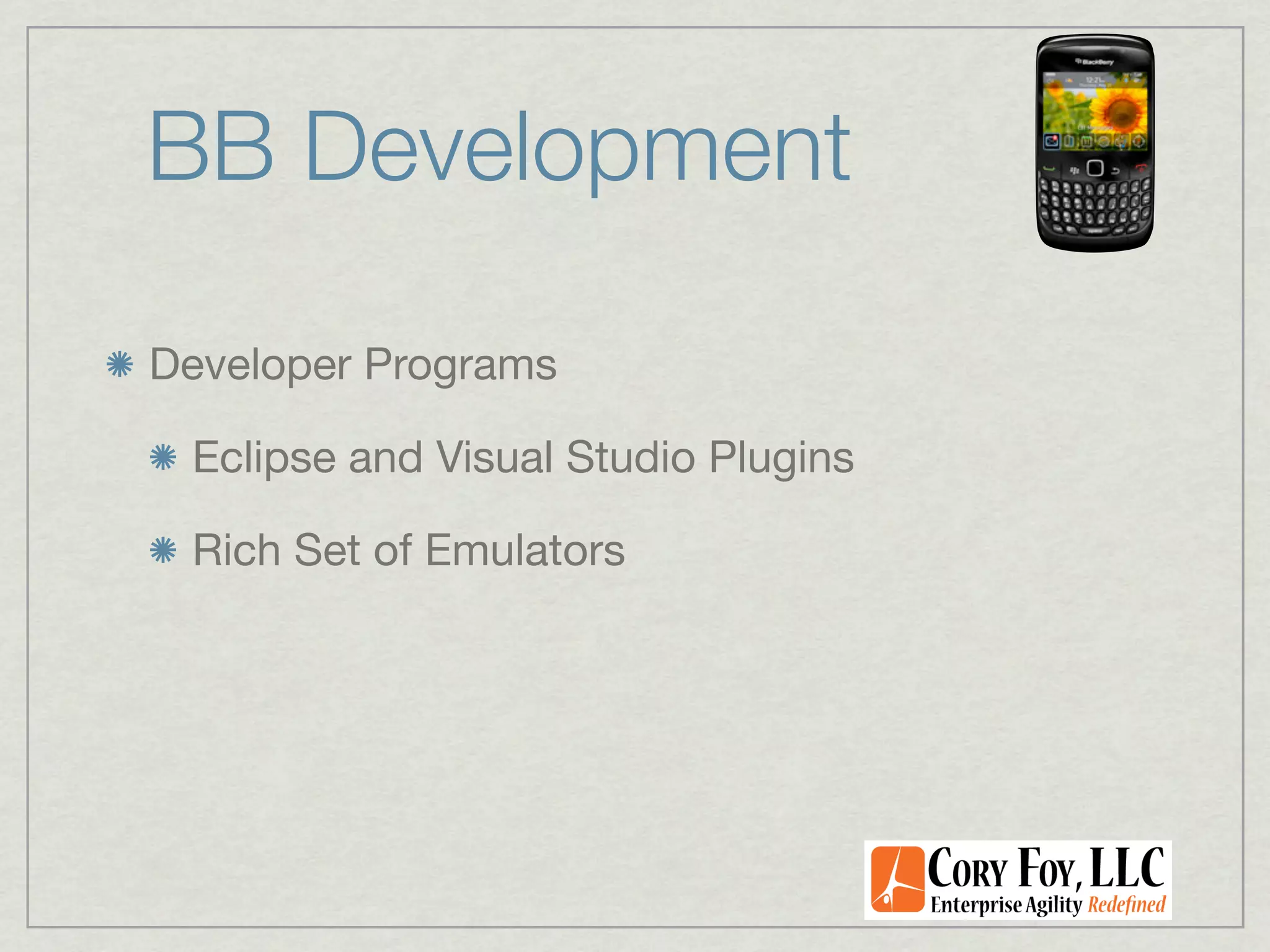 BB Development

Developer Programs

 Eclipse and Visual Studio Plugins

 Rich Set of Emulators
 