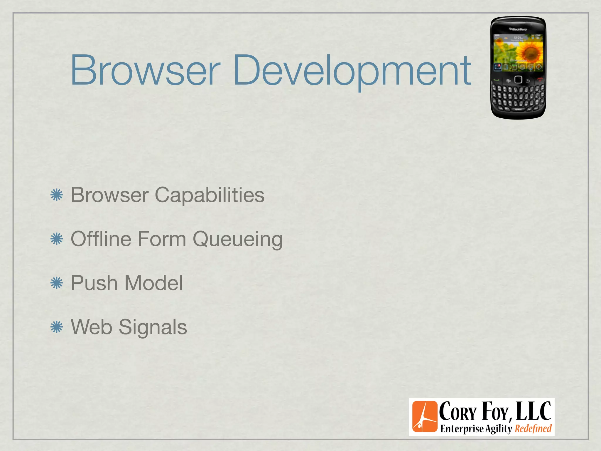 Browser Development

Browser Capabilities

Ofﬂine Form Queueing

Push Model

Web Signals
 