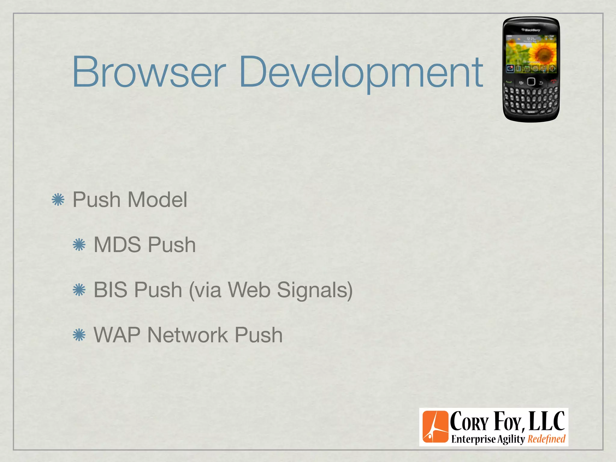 Browser Development

Push Model

 MDS Push

 BIS Push (via Web Signals)

 WAP Network Push
 