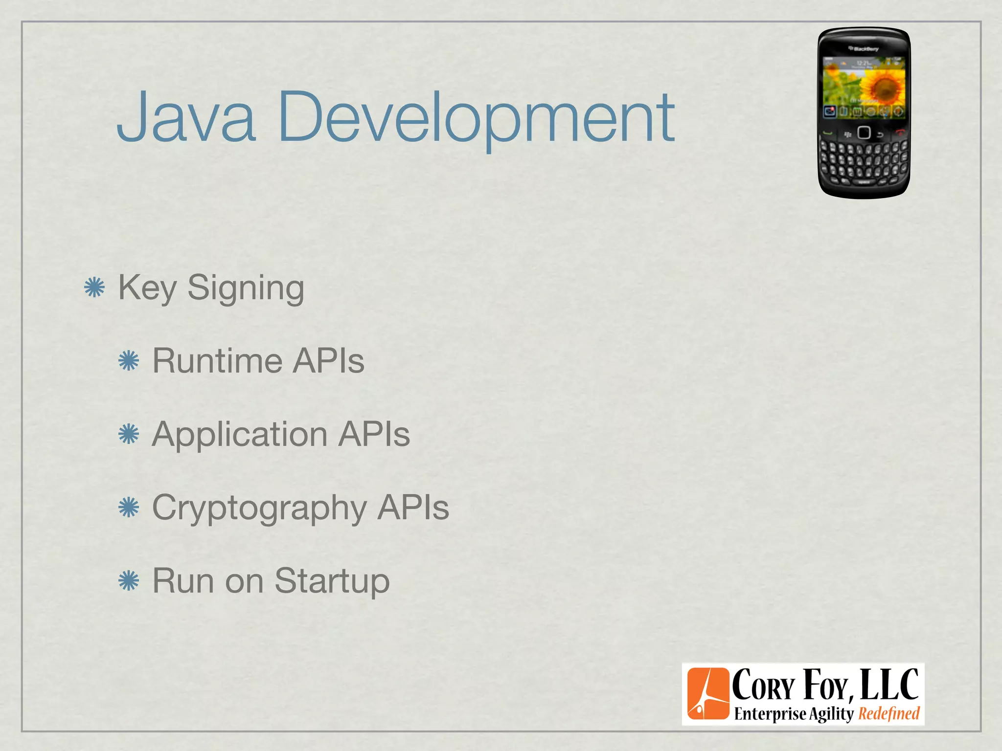 Java Development

Key Signing

  Runtime APIs

  Application APIs

  Cryptography APIs

  Run on Startup
 