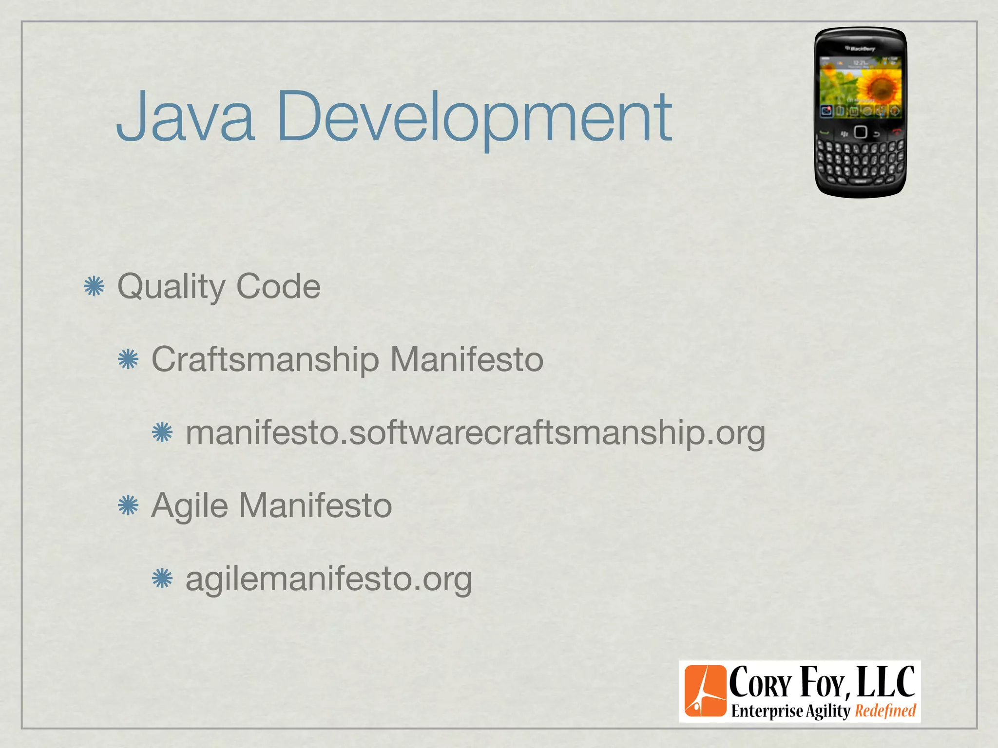 Java Development

Quality Code

  Craftsmanship Manifesto

    manifesto.softwarecraftsmanship.org

  Agile Manifesto

    agilemanifesto.org
 