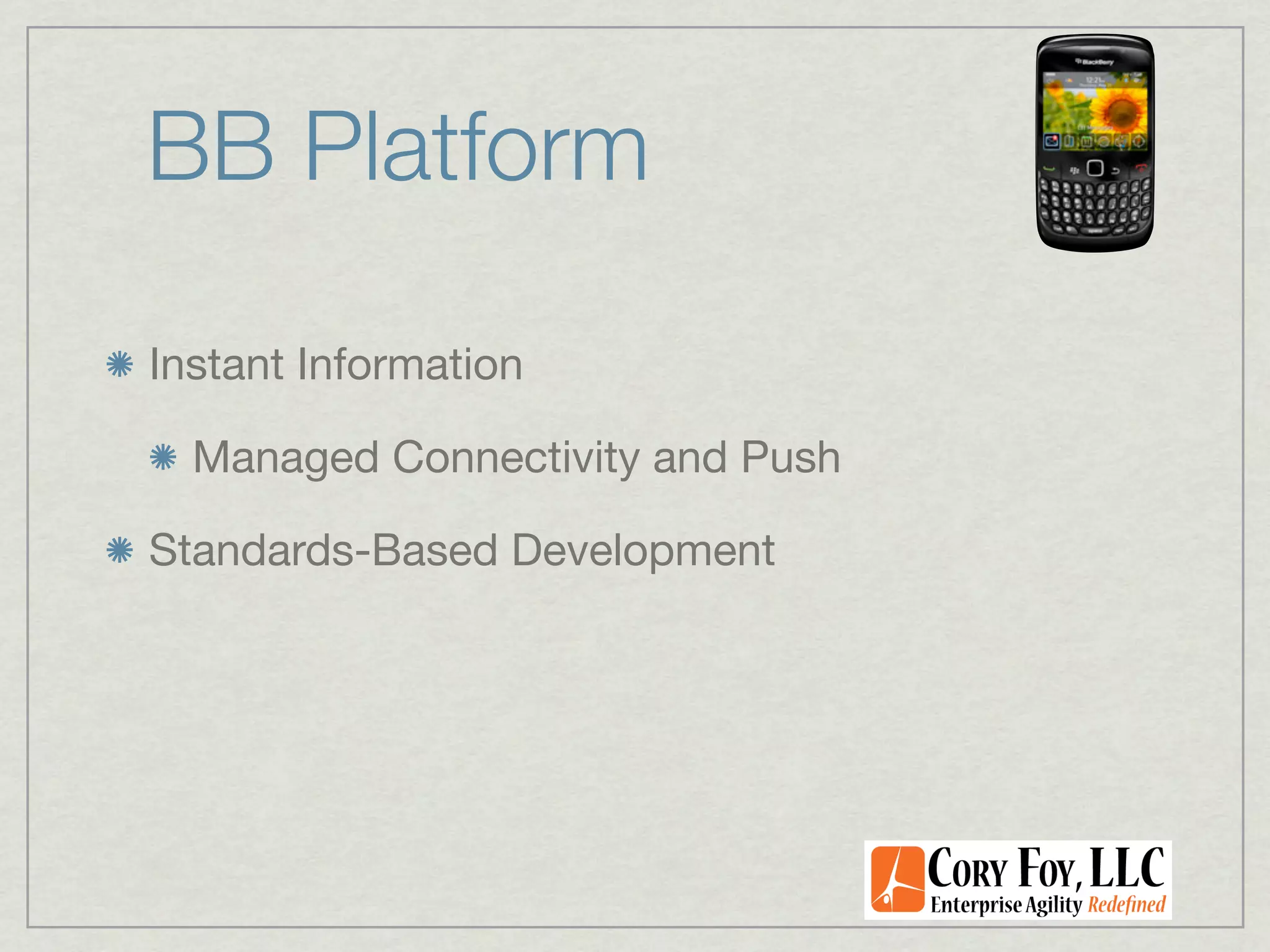 BB Platform

Instant Information

  Managed Connectivity and Push

Standards-Based Development
 