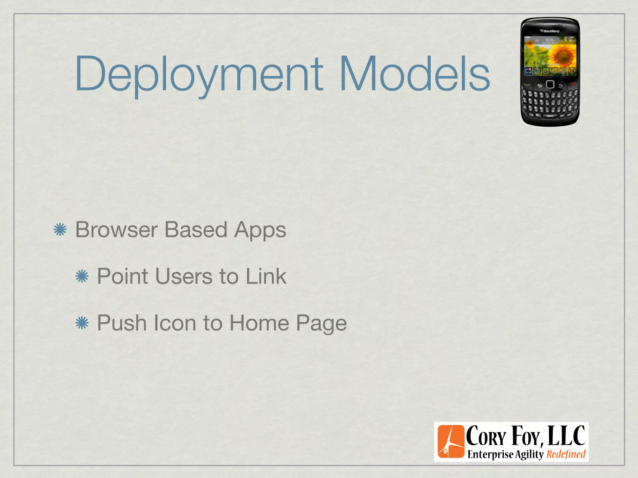 Deployment Models


Browser Based Apps

 Point Users to Link

 Push Icon to Home Page
 