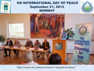 UN INTERNATIONAL DAY OF PEACE
September 21, 2013
ESTONIA
TALLINN: A forum about ways to promote peace, playing a board gam...