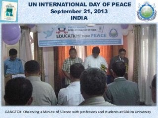 UN INTERNATIONAL DAY OF PEACE
September 21, 2013
INDIA
GANGTOK: Observing a Minute of Silence with professors and students at Sikkim University
 