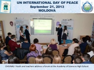 UN INTERNATIONAL DAY OF PEACE
September 21, 2013
MOLDOVA
CHISINAU: Youth and teachers address a forum at the Academy of Sc...