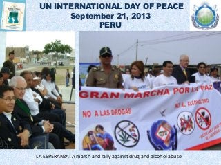 UN INTERNATIONAL DAY OF PEACE
September 21, 2013
PERU
LA ESPERANZA: A march and rally against drug and alcohol abuse
 