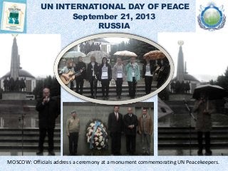 UN INTERNATIONAL DAY OF PEACE
September 21, 2013
RUSSIA
MOSCOW: Officials address a ceremony at a monument commemorating U...