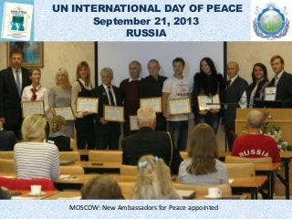 UN INTERNATIONAL DAY OF PEACE
September 21, 2013
RUSSIA
MOSCOW: New Ambassadors for Peace appointed
 