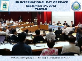 UN INTERNATIONAL DAY OF PEACE
September 21, 2013
TAIWAN
TAIPEI: An interreligious panel offers insights on “Education for Peace.”
 
