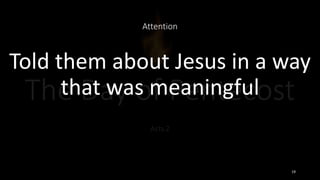 Attention
Told them about Jesus in a way
that was meaningful
19
 