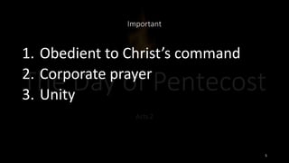 Important
1. Obedient to Christ’s command
2. Corporate prayer
3. Unity
5
 