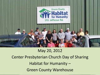 May 20, 2012
Center Presbyterian Church Day of Sharing
         Habitat for Humanity –
        Green County Warehouse
 