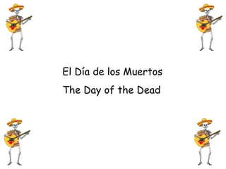 El Día de los Muertos The Day of the Dead 