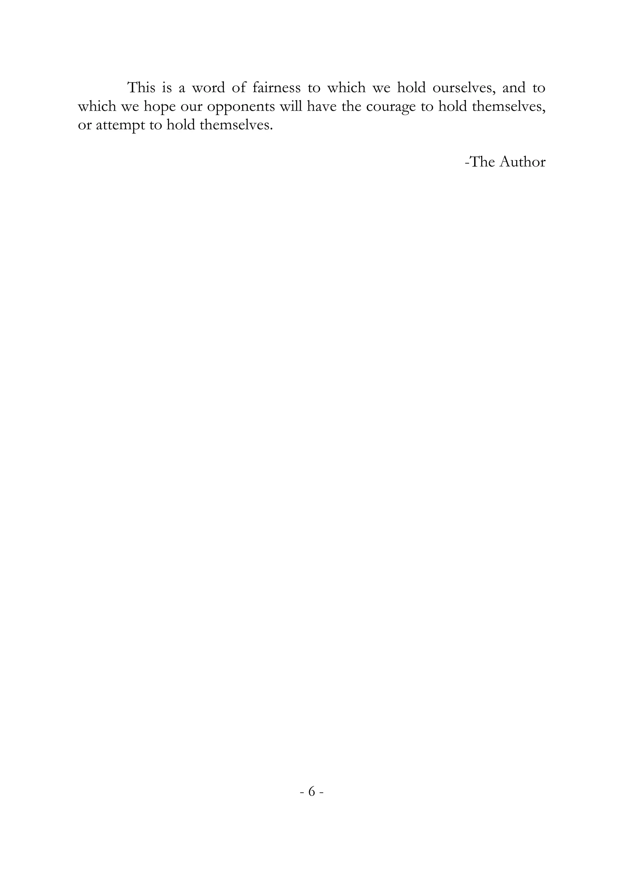 This is a word of fairness to which we hold ourselves, and to
which we hope our opponents will have the courage to hold themselves,
or attempt to hold themselves.

                                                         -The Author




                                -6-
 