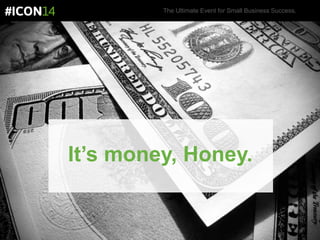 The Ultimate Event for Small Business Success.
It’s money, Honey.
 