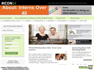 The Ultimate Event for Small Business Success.
About: Interns Over
40
www.internsoverforty.com
www.internsoverforty.com
 